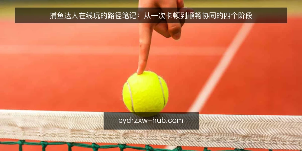 捕鱼达人在线玩的路径笔记:从一次卡顿到顺畅协同的四个阶段 — 一次卡顿暴露的现场问题 配图