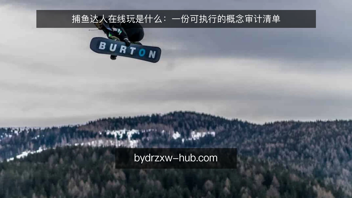 捕鱼达人在线玩是什么：一份可执行的概念审计清单