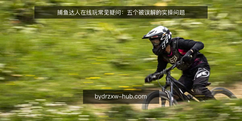 捕鱼达人在线玩常见疑问：五个被误解的实操问题 — 先弄清这些疑问从哪来 配图